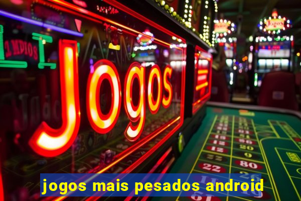 jogos mais pesados android